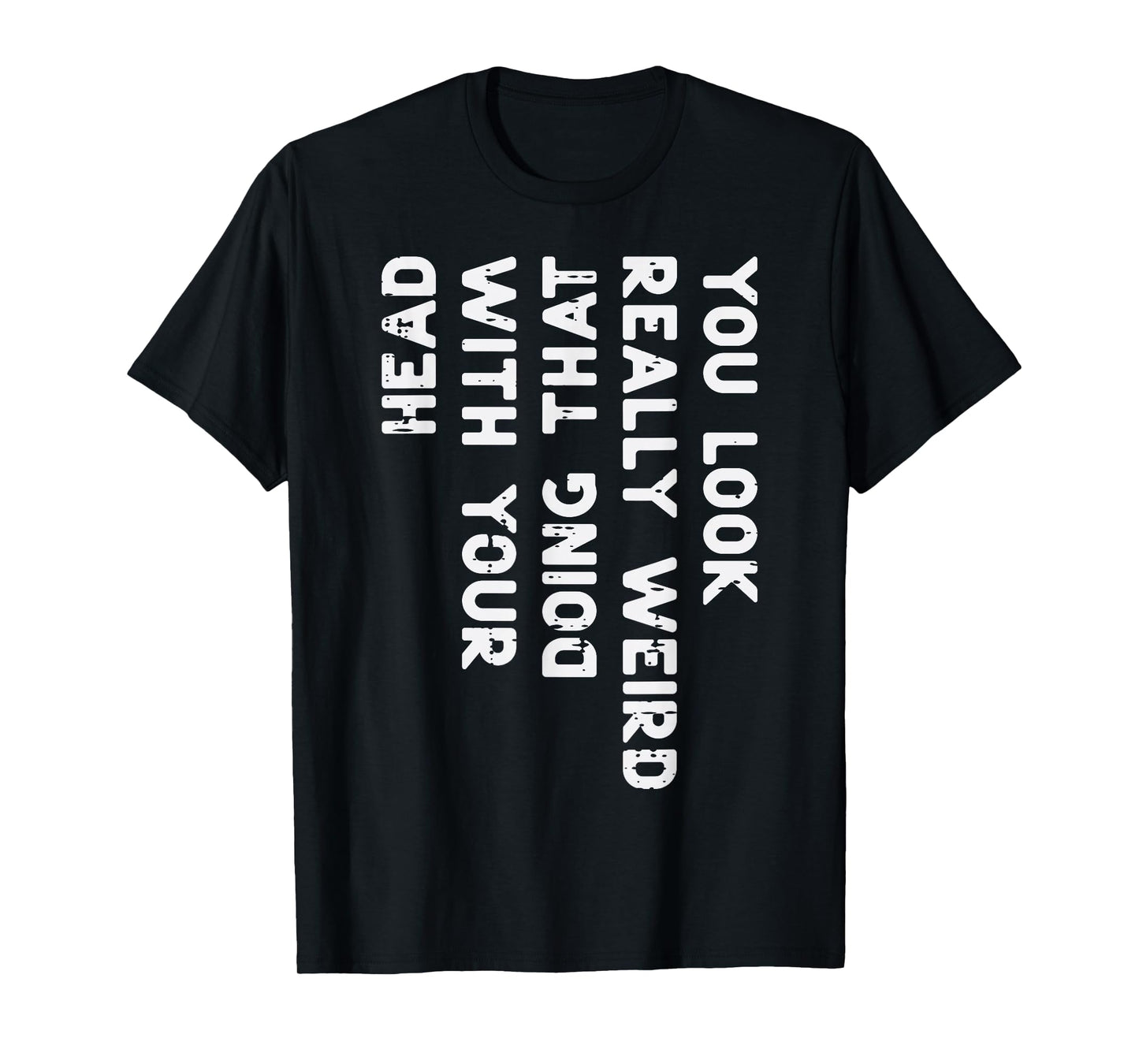 You Look Really Weird Head Funny Saying Men Women Boys Kids T-Shirt