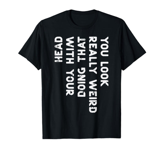 You Look Really Weird Head Funny Saying Men Women Boys Kids T-Shirt