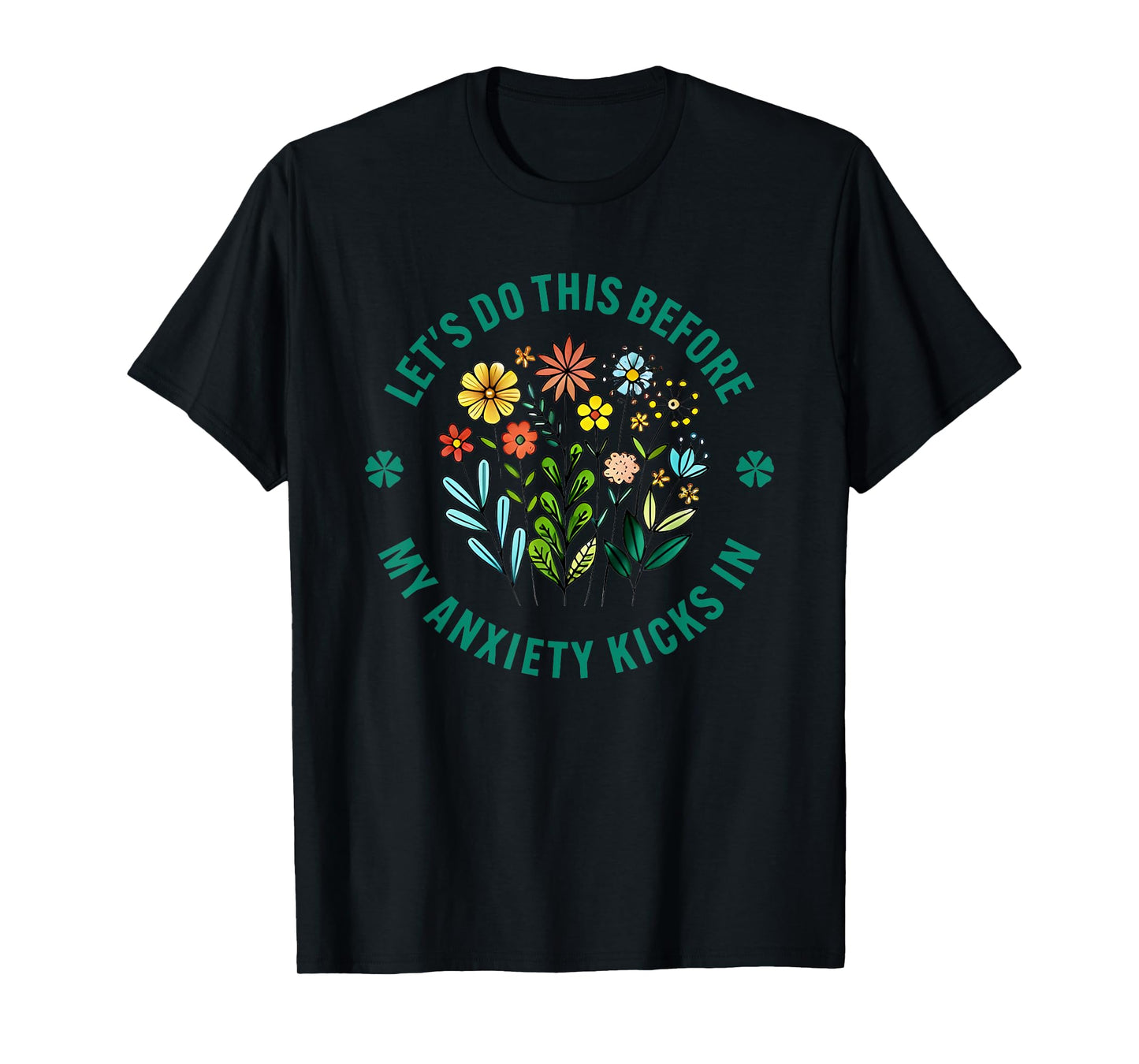 Let’s Do This Before My Anxiety Kicks In Flowers T-Shirt