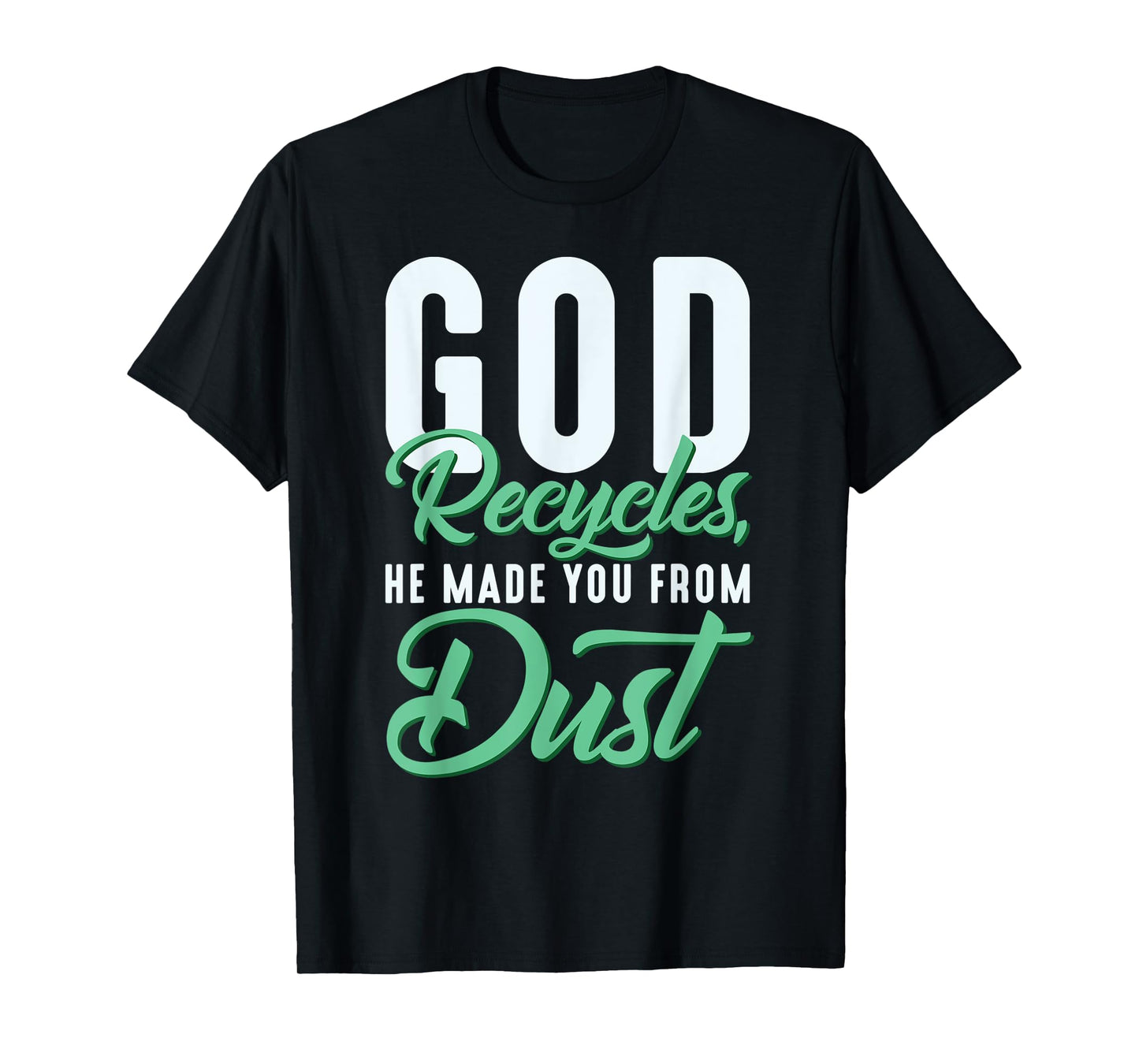 Christian God Recycles, He Made You From Dust T-Shirt