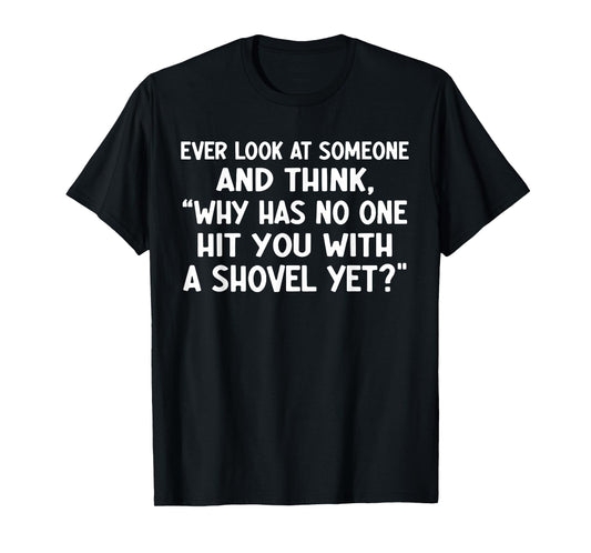 Ever Look at Someone and Think why has no one hit You T-Shirt
