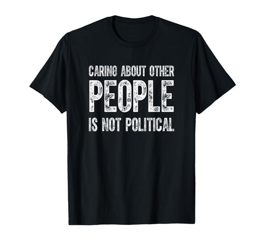 Caring About Other People Is Not Political Quote Funny T-Shirt