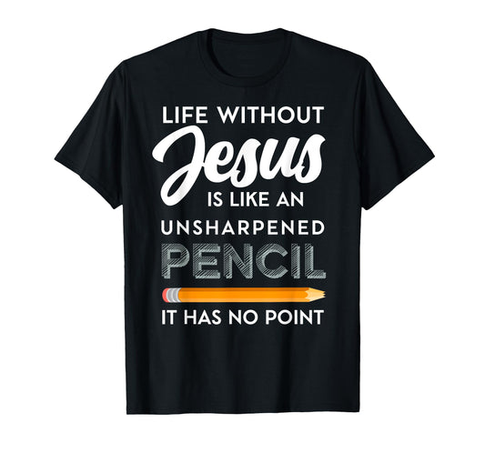 Life Without Jesus is Like Unsheppened Pencil Christian Joke T-Shirt