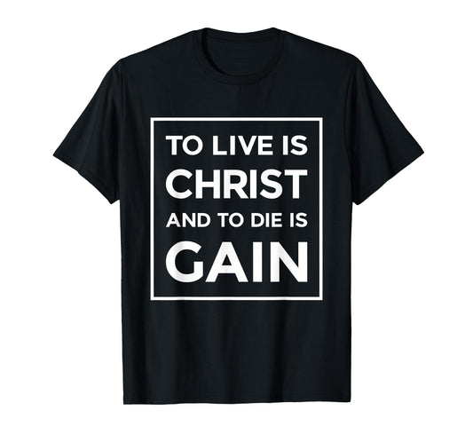 To Live Is Christ To Die Is Gain Christian Jesus Bible Verse T-Shirt