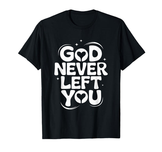 GOD Never Left You T-Shirt