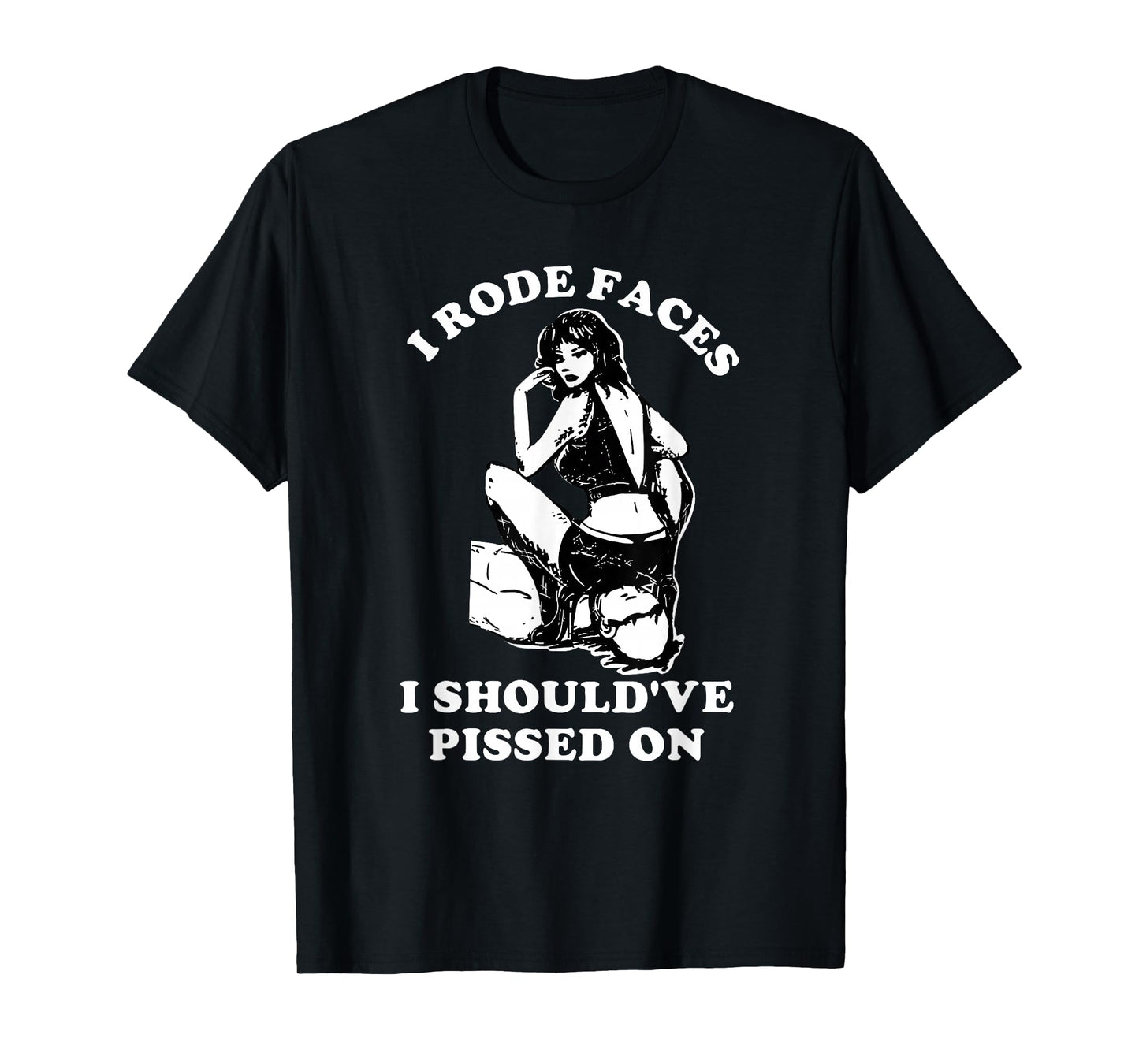 I Rode Faces I Should've Pissed On Funny Design T-Shirt