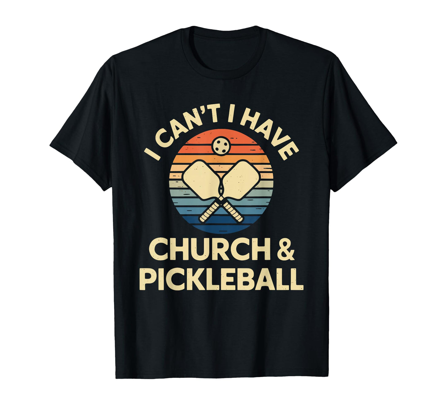 I Can't I Have Church And Pickleball T-Shirt