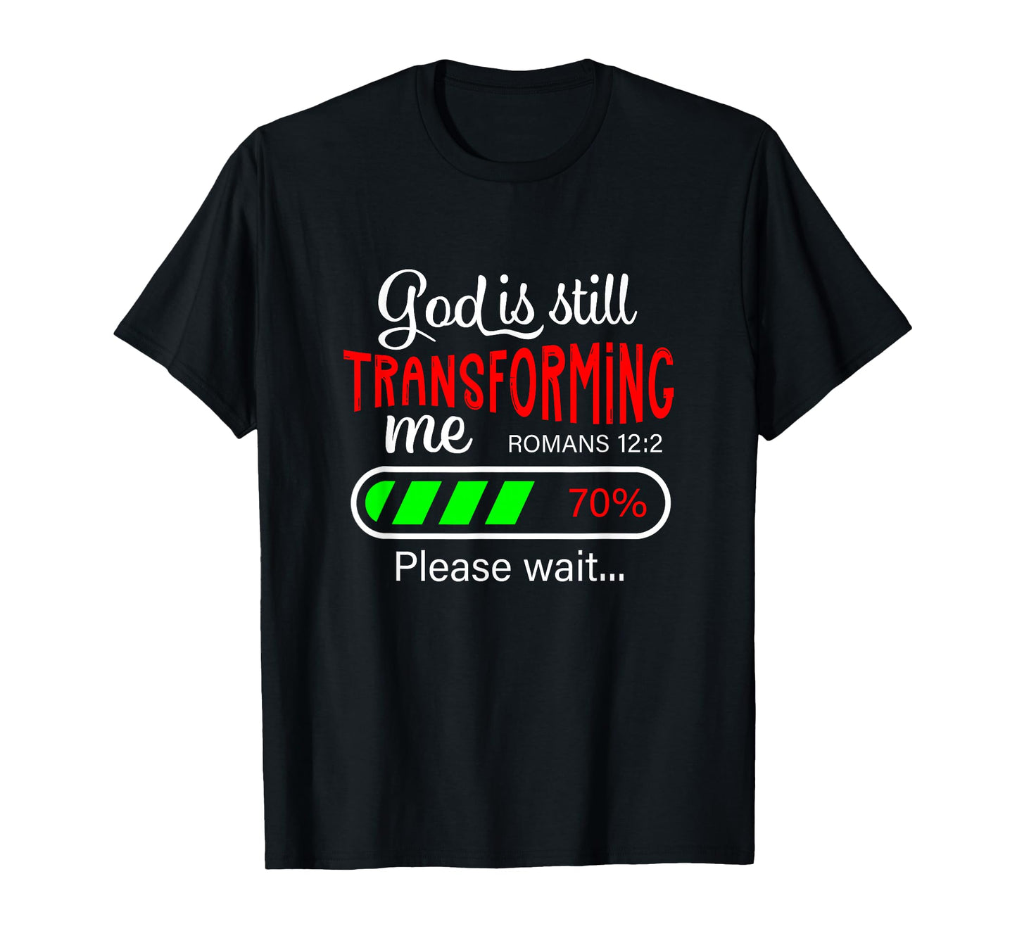 God is Still Transforming Me Romans 12:2 T-Shirt