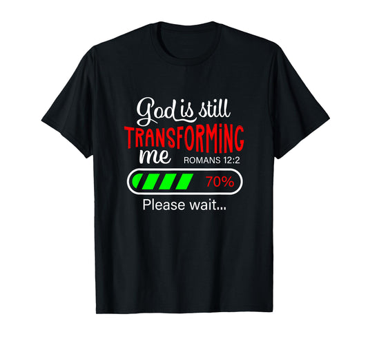 God is Still Transforming Me Romans 12:2 T-Shirt