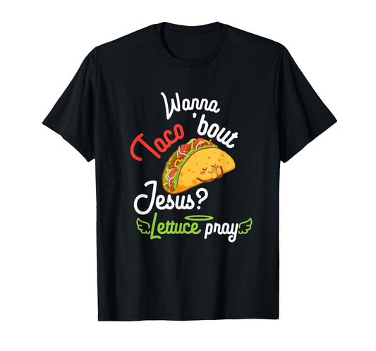 Wanna Taco 'Bout Jesus? Lettuce Pray Funny Christian Gift T-Shirt