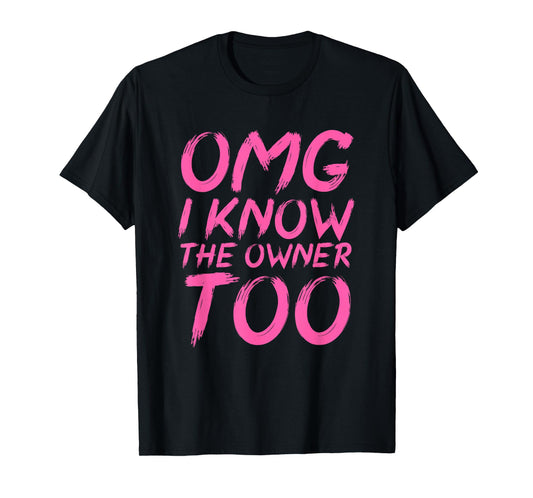 OMG I Know The Owner Too Funny Quote T-Shirt