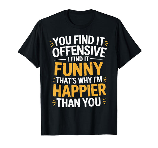 You Find It Offensive I Find It Funny Sarcastic Humor Quote T-Shirt