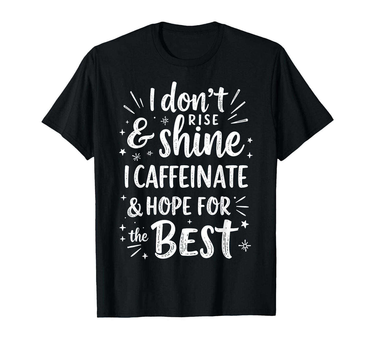 I Don't Rise & Shine I Caffeinate & Hope for The Best Humor T-Shirt