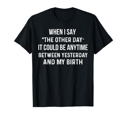 When I Say The Other Day It Could Be Anytime Funny Saying T-Shirt
