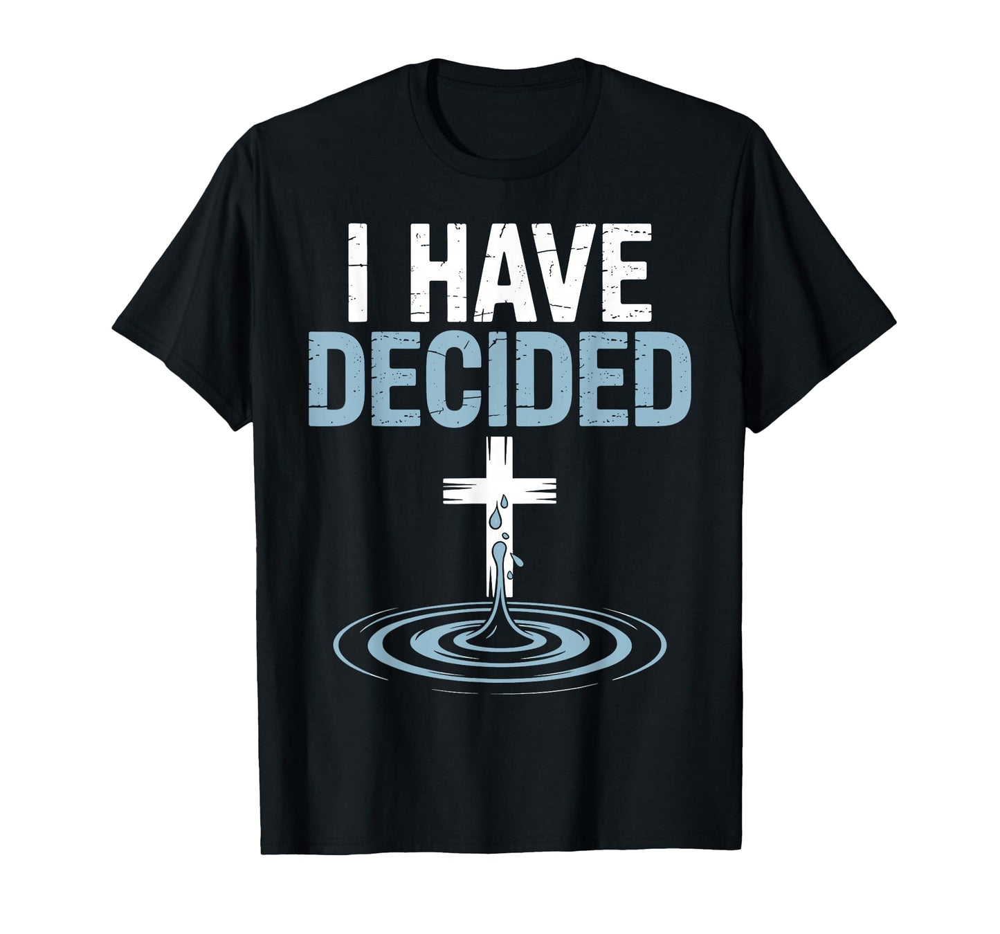 I Have Decided Christian Baptism Cross Water Faith T-Shirt