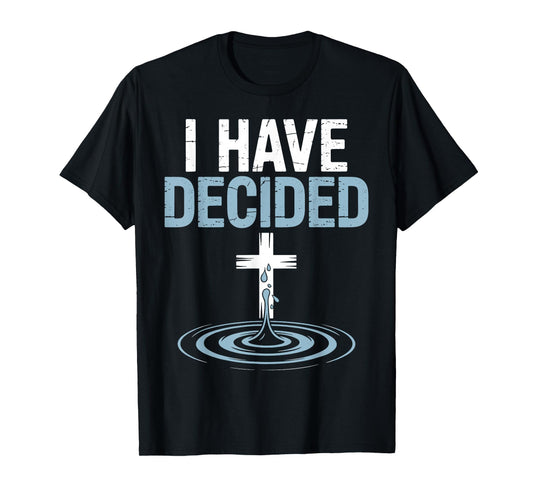 I Have Decided Christian Baptism Cross Water Faith T-Shirt