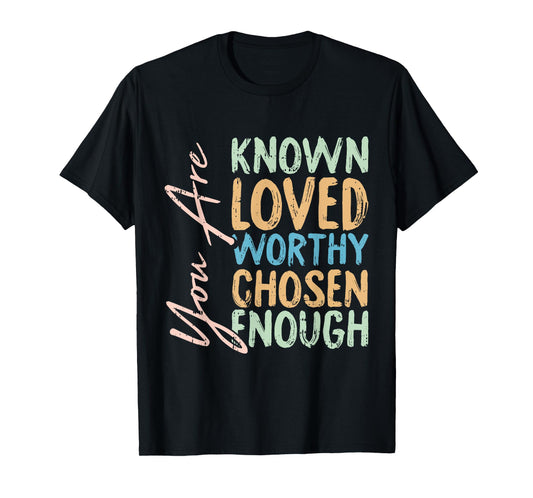 You Are Known Loved Worthy Chosen Enough Christian Religous T-Shirt