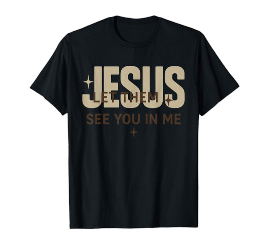 Jesus Let Them See You in Me, Christian Bible Verse T-Shirt