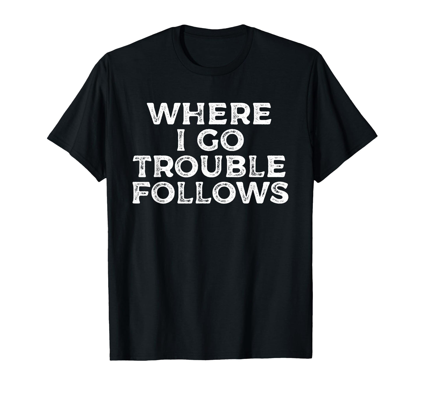 Where I Go Trouble Follows Funny Matching Couples Humor T-Shirt