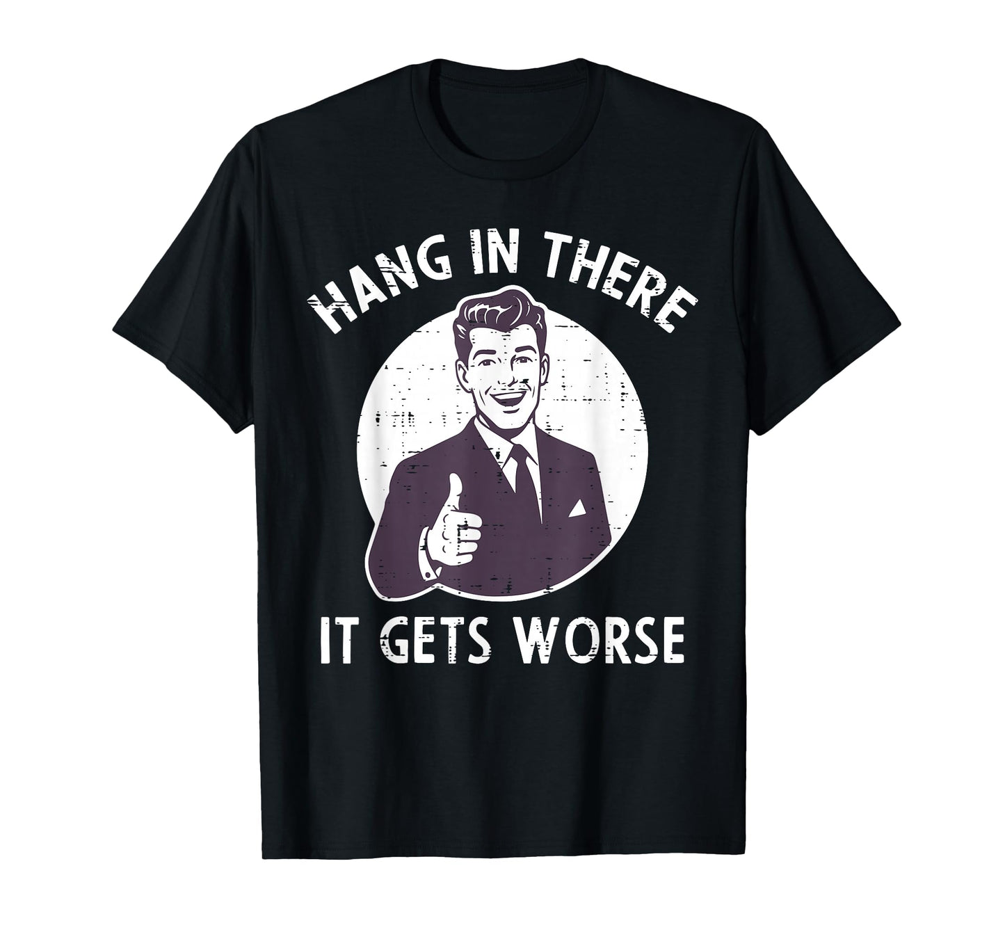 Hang In There It Gets Worse Funny Saying Sarcastic Men Women T-Shirt