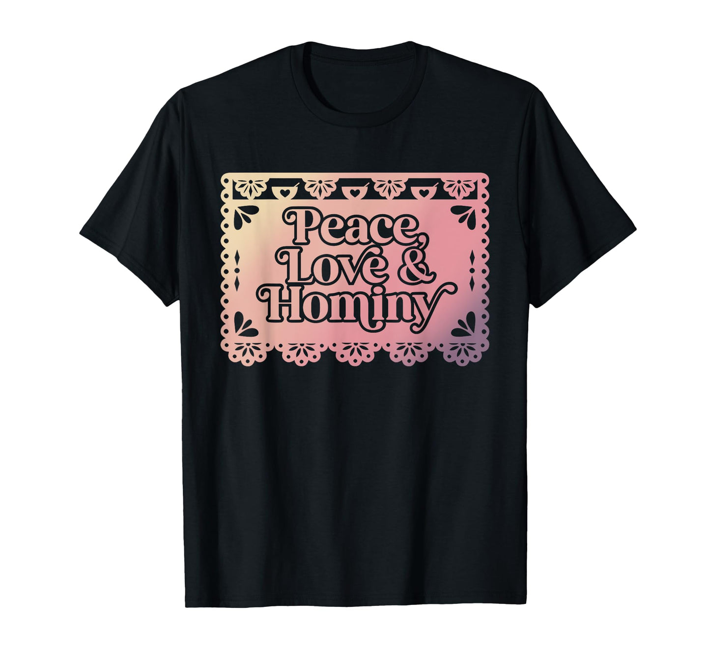 Peace Love & Hominy Funny Design T-Shirt