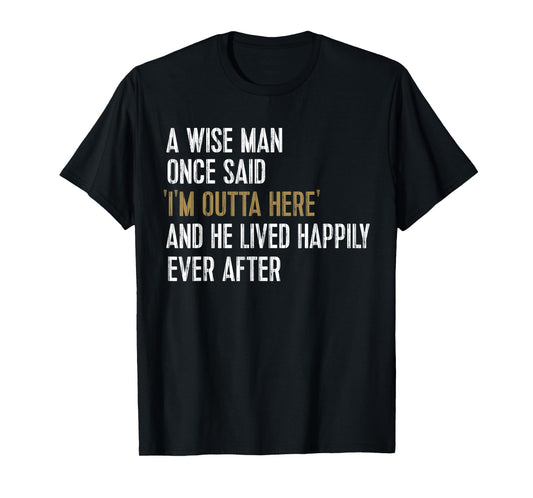 A Wise Man Once Said I'm Outta Here Retirement Gifts Retired T-Shirt