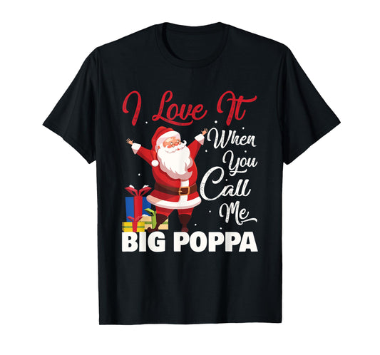 Santa Claus I Love It When You Call Me Big Poppa Christmas T-Shirt
