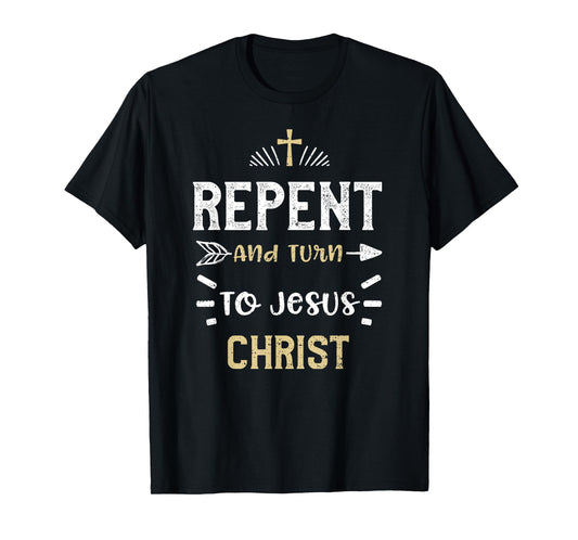Faith: Repent And Turn To Jesus Christ - Jesus Sayings T-Shirt