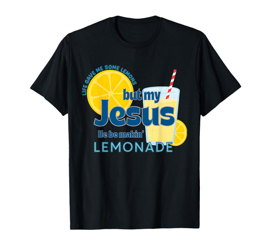 Life Gave Me Some Lemons, But My Jesus,He Be Makin' Lemonade T-Shirt