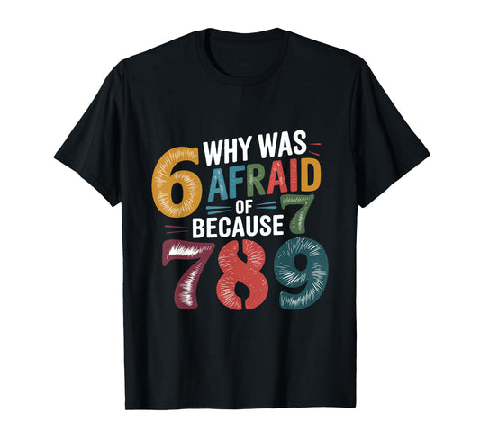 Why was six afraid of seven Because 789 Funny T-Shirt