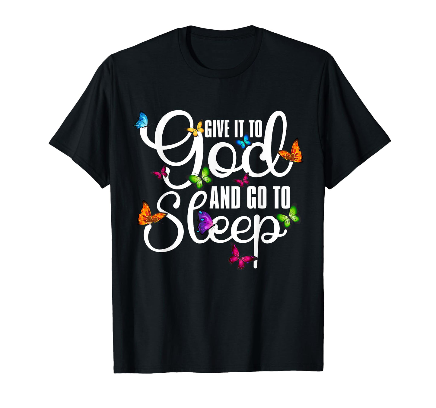 Give It To God And Go To Sleep Butterfly Art - Christian T-Shirt