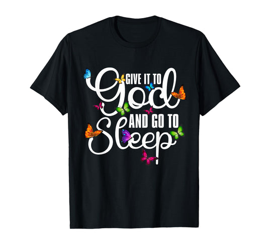 Give It To God And Go To Sleep Butterfly Art - Christian T-Shirt