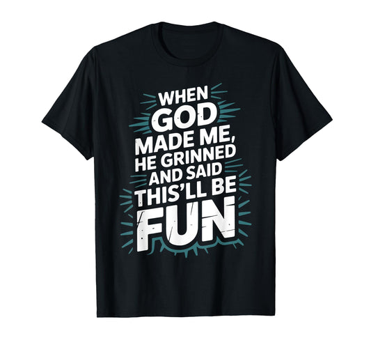 When God Made Me He Grinned and Said This'll Be Fun Jesus T-Shirt