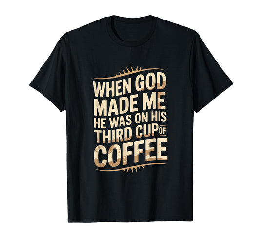 When God Made Me Third Cup Coffee Humor T-Shirt