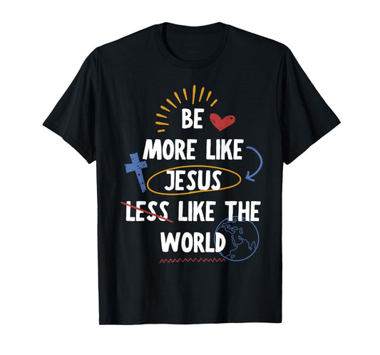 Be More like Jesus Less Like The World T-Shirt