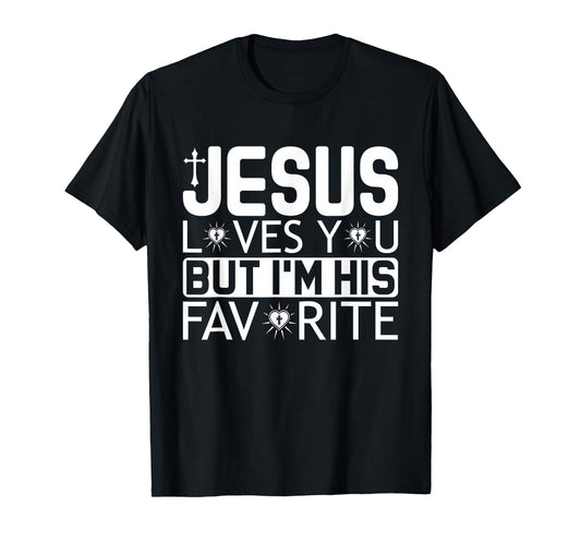 Jesus Loves You But I'm His Favorite - Funny Christian Quote T-Shirt