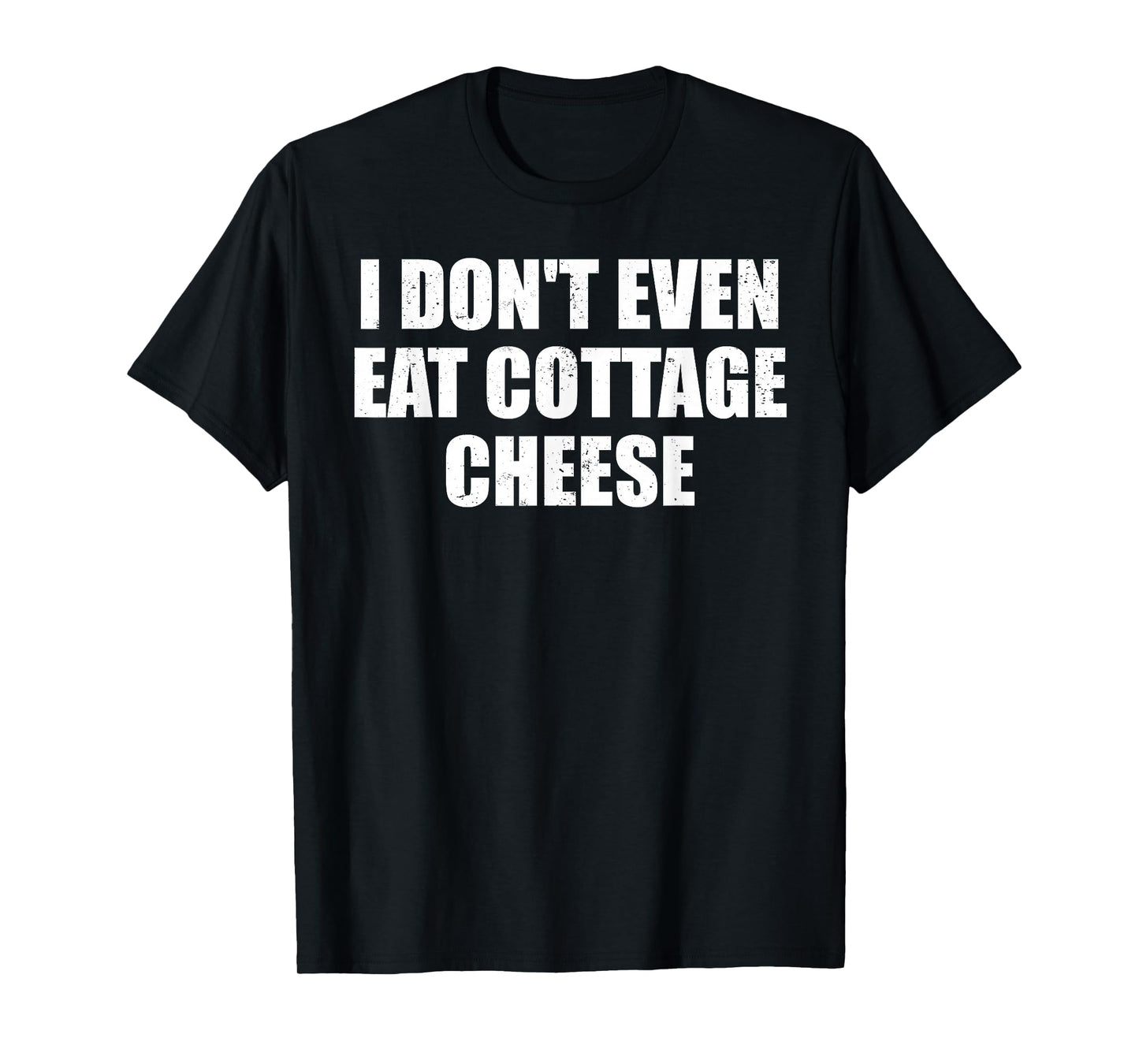 I Don’t Even Eat Cottage Cheese Absurd Meme Humor T-Shirt