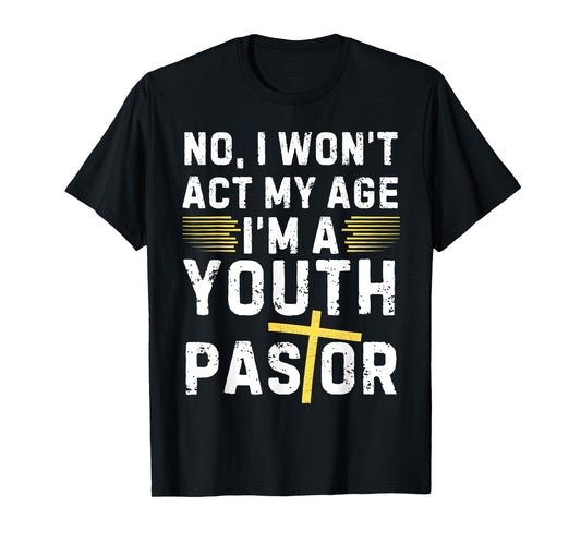 Funny I Won't Act My Age I'm A Youth Pastor Christian T-Shirt