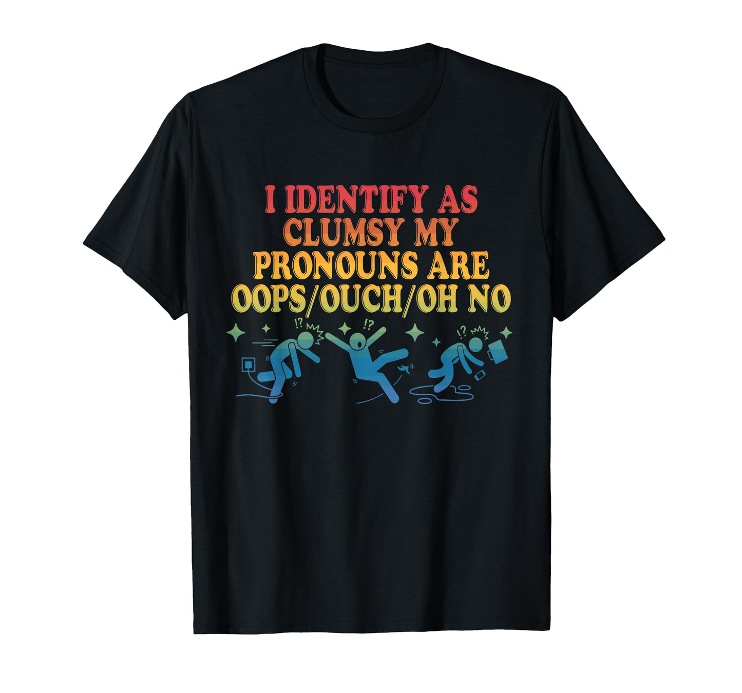 I Identify As Clumsy My Pronouns Are Oops/Ouch/Oh No T-Shirt