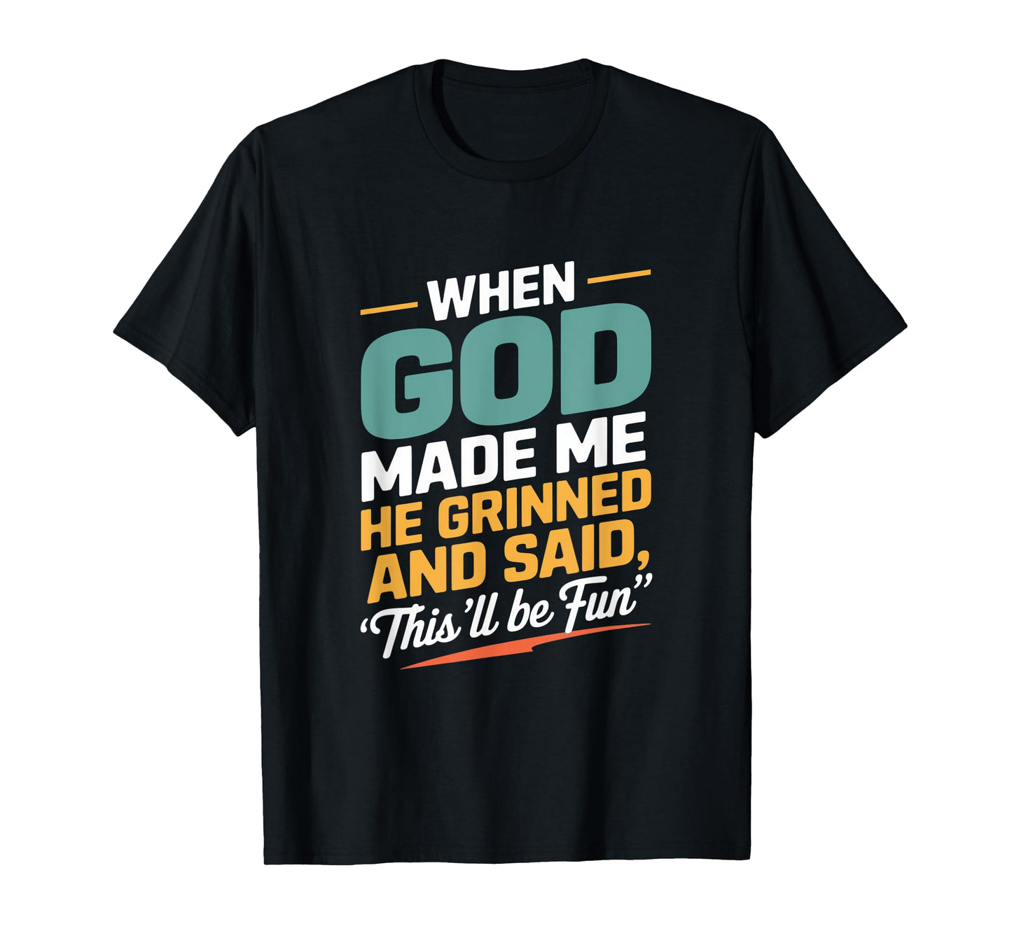 When God Made Me He Grinned and Said Fun T-Shirt