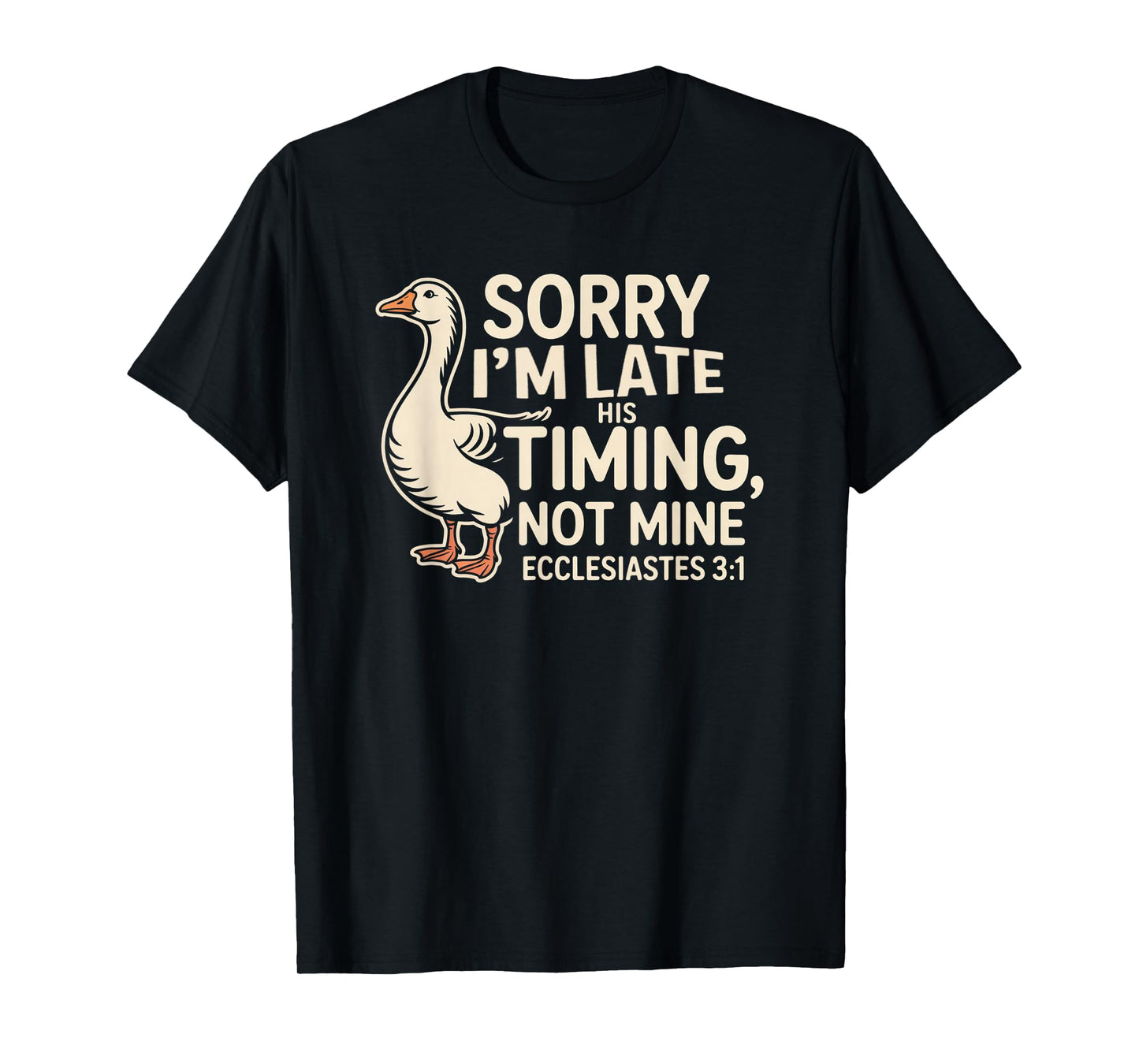 Sorry I'm Late his Timing not Mine, Funny Christian Goose T-Shirt