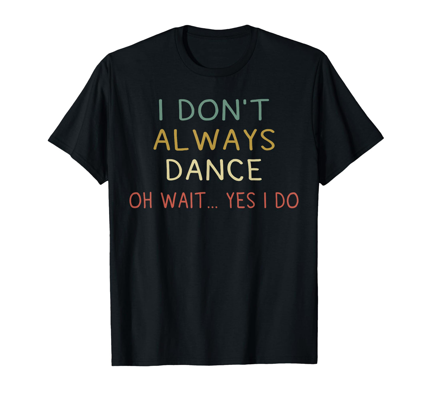 I Don't Always Dance Oh Wait Yes I Do Funny Dancer T-Shirt