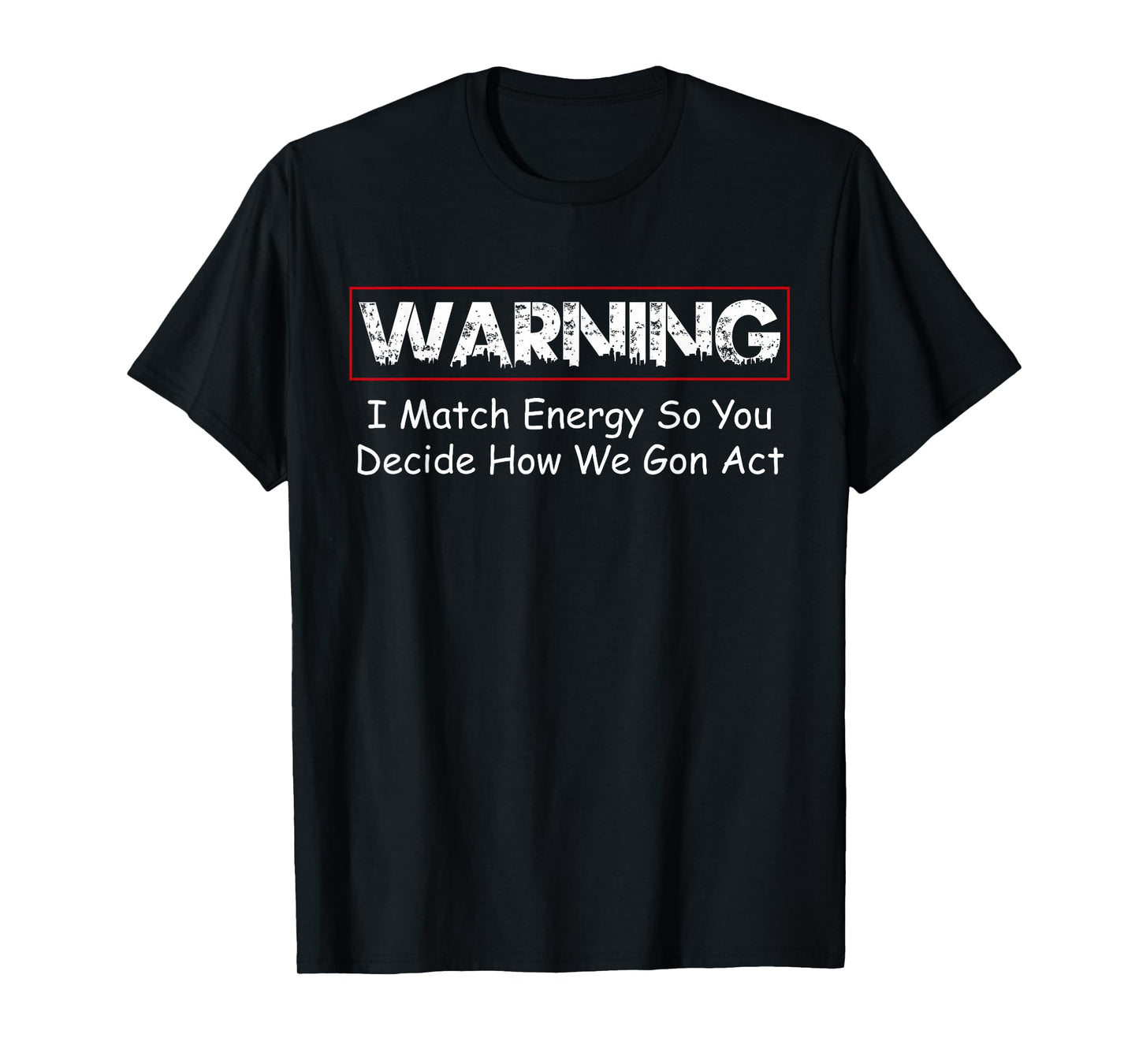 Funny Warning I Match Energy So You Decide How We Gon Act T-Shirt