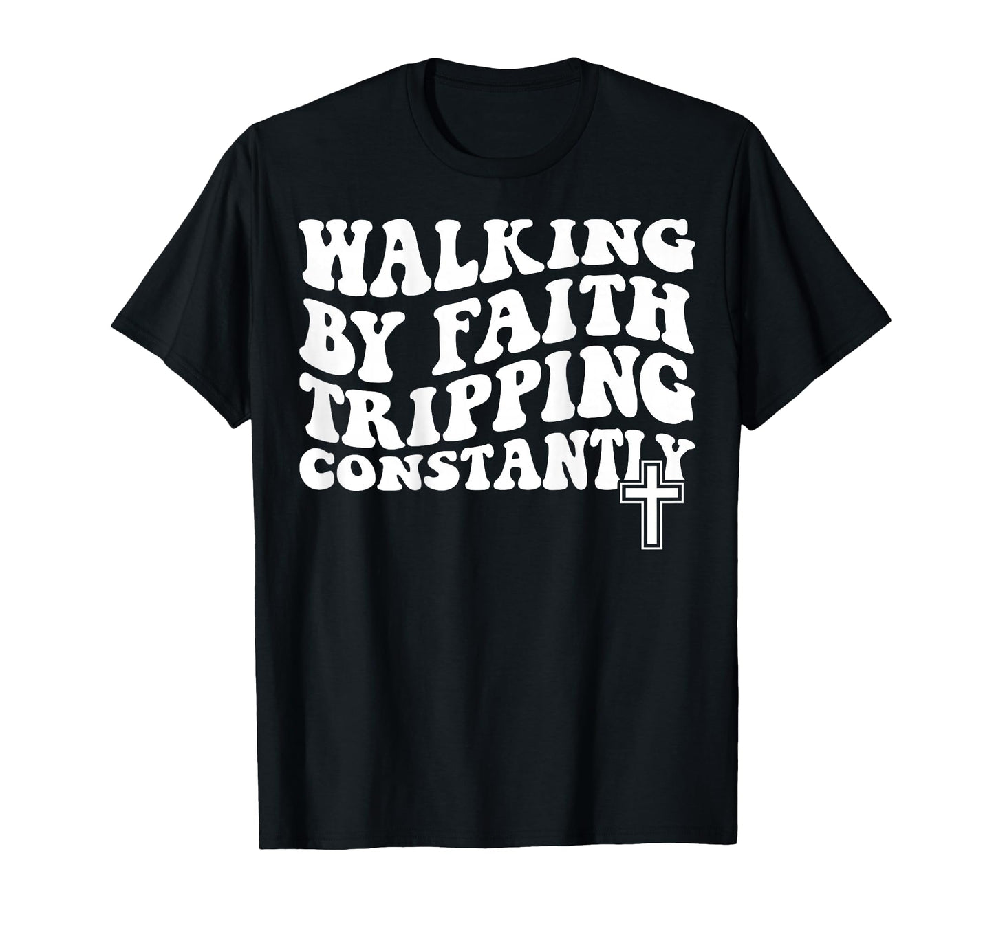Walking by Faith Tripping Constantly T-Shirt