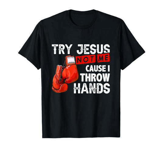 Try Jesus Not Me Cause I Throw Hands Funny Cool Boxing MMA T-Shirt