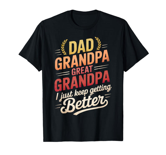 Dad Grandpa Great Grandpa I Just Keep Getting Better Funny T-Shirt
