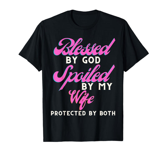 Blessed by God Spoiled by My Wife Protected by Both T-Shirt