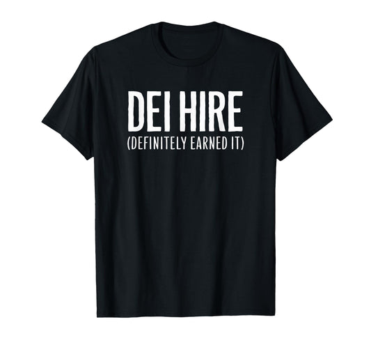 DEI Hire - Definitely Earned It T-Shirt