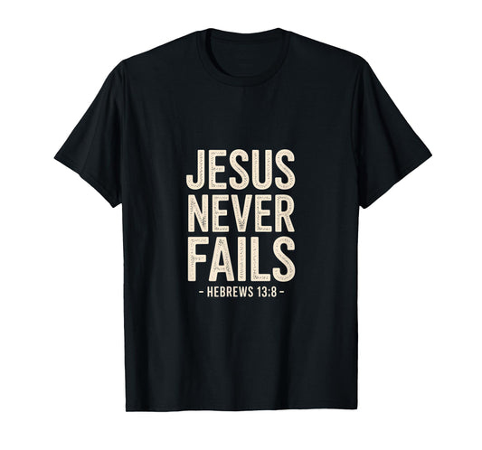 Jesus Never Fails Hebrews 13 8 Bible Verse Faith T-Shirt