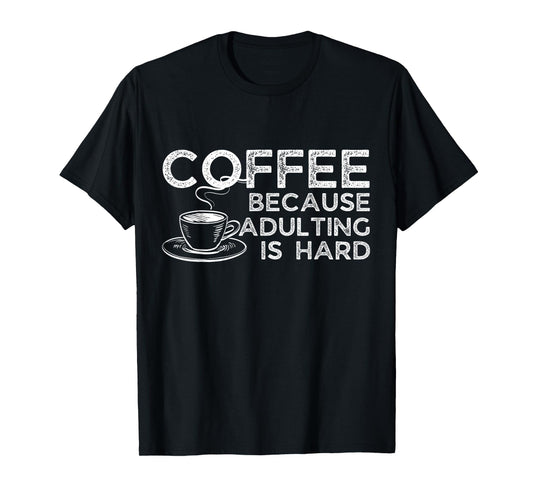 Funny Saying Coffee Lover Coffee Because Adulting is Hard T-Shirt